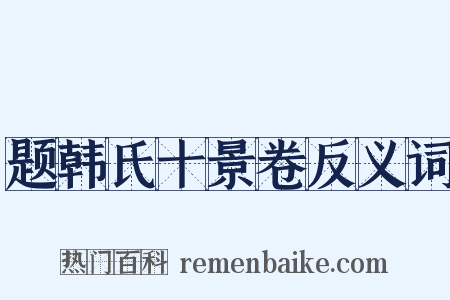 题韩氏十景卷反义词是什么意思的图片